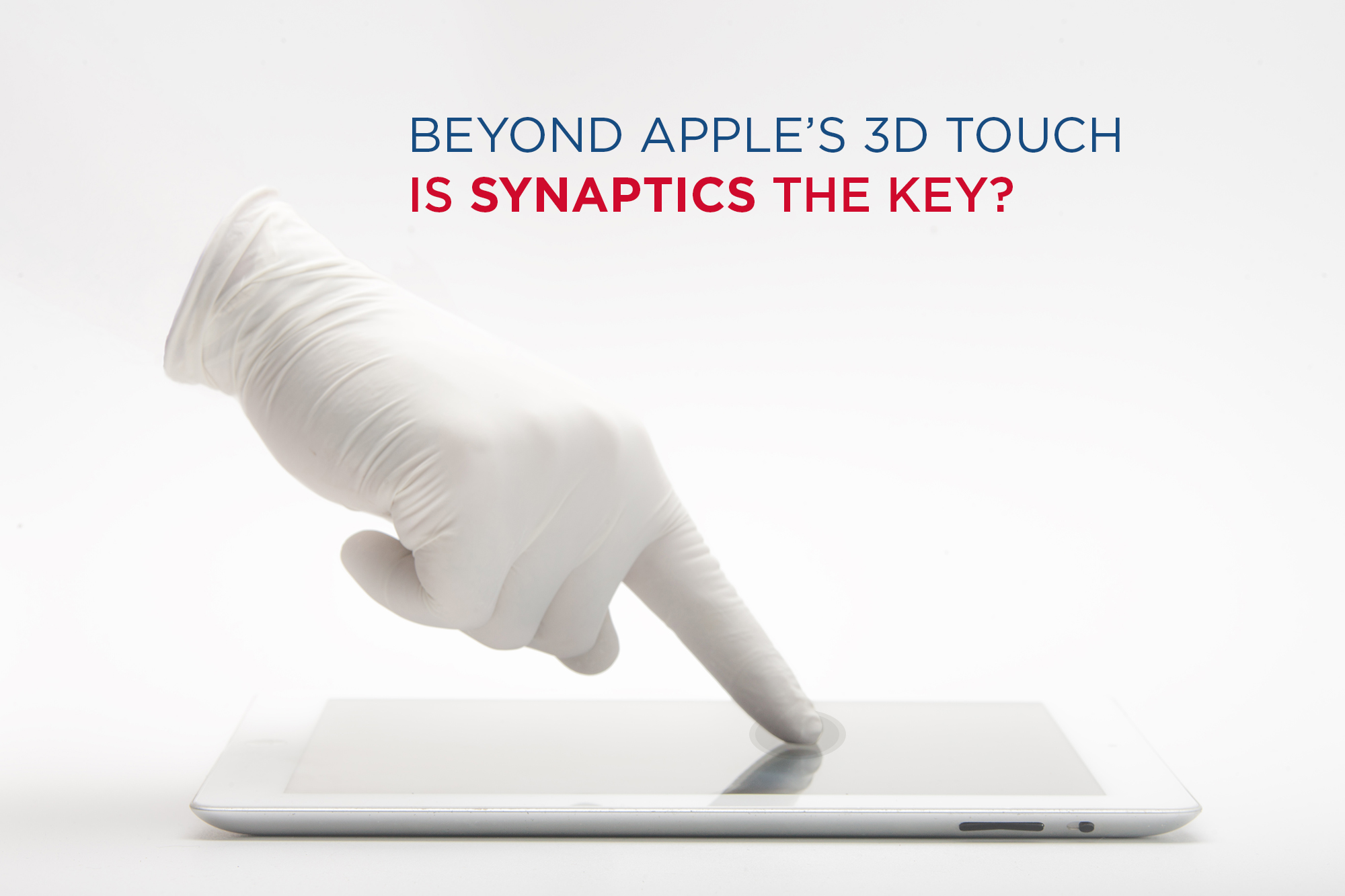 Beyond Apple's Force/3D Touch? – Is Synaptics the Key?