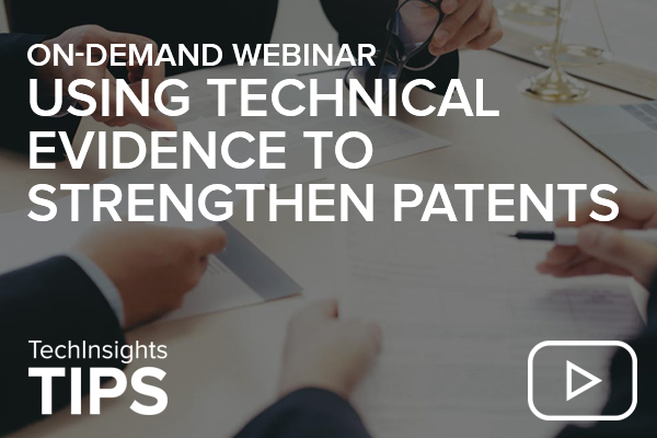 TechInsights Webinar TIPS Series: Using Technical Evidence to Strengthen Patents